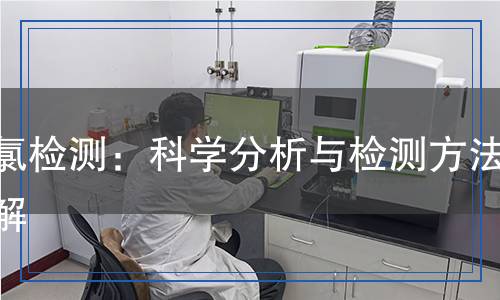 液氯檢測：科學(xué)分析與檢測方法全解