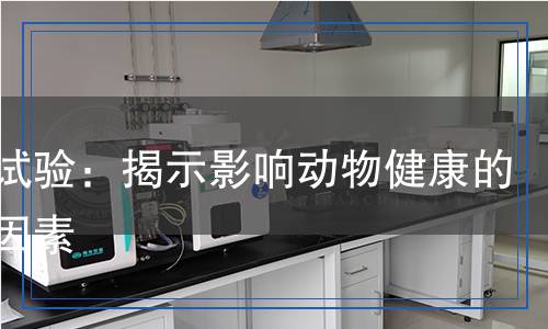喂養(yǎng)試驗(yàn)：揭示影響動(dòng)物健康的關(guān)鍵因素