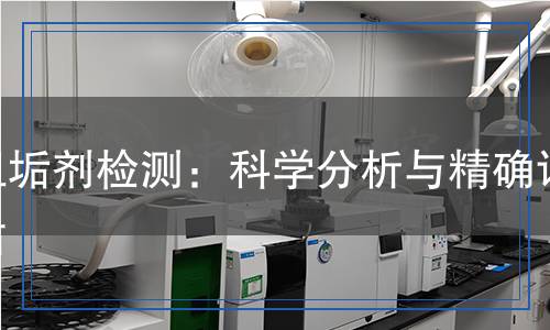 阻垢劑檢測：科學分析與精確評估