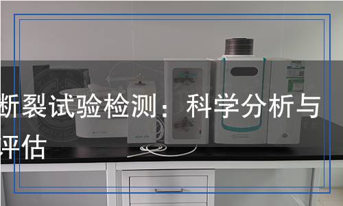 應(yīng)力斷裂試驗(yàn)檢測(cè)：科學(xué)分析與精準(zhǔn)評(píng)估