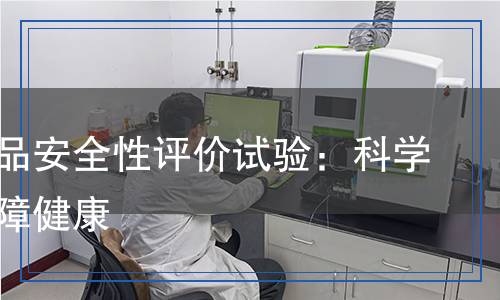 保健食品安全性評價試驗：科學(xué)檢測保障健康