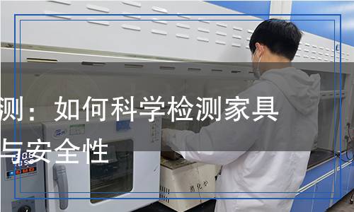 家具漆檢測：如何科學(xué)檢測家具漆的質(zhì)量與安全性