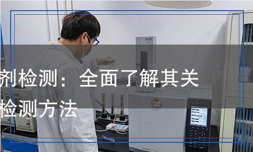 表面處理劑檢測：全面了解其關鍵性能與檢測方法