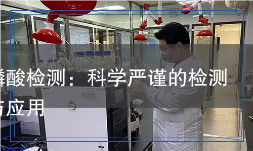 三聚磷酸檢測：科學嚴謹?shù)臋z測方法與應(yīng)用