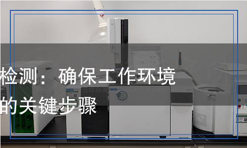 潔凈工作臺檢測：確保工作環(huán)境清潔與安全的關鍵步驟