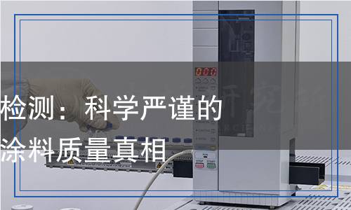 藝術(shù)涂料配方檢測：科學(xué)嚴(yán)謹(jǐn)?shù)臋z測流程揭示涂料質(zhì)量真相