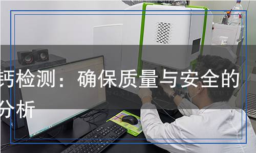 磺酸鈣檢測：確保質(zhì)量與安全的關(guān)鍵分析