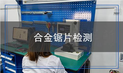 合金鋸片檢測,合金鋸片檢測報告
