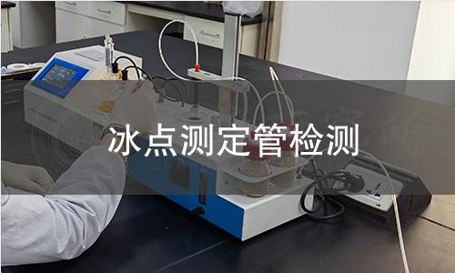 冰點測定管檢測,冰點測定管檢測機構,冰點測定管檢測報告,北京中科光析科學技術研究所檢測中心