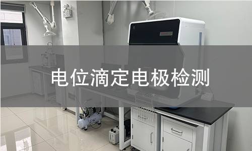 電位滴定電極檢測,電位滴定電極檢測機(jī)構(gòu),電位滴定電極檢測報告,中析檢測中心
