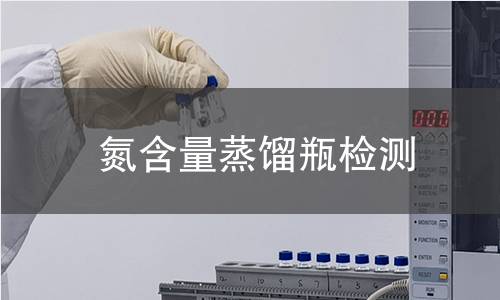 氮含量蒸餾瓶檢測(cè),氮含量蒸餾瓶檢測(cè)機(jī)構(gòu),氮含量蒸餾瓶檢測(cè)報(bào)告,中析研究所檢測(cè)中心
